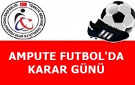 AMPUTE FUTBOL’DA KARAR GÜNÜ