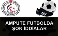 AMPUTE FUTBOLDA ŞOK İDDİALAR
