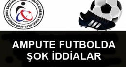 AMPUTE FUTBOLDA ŞOK İDDİALAR