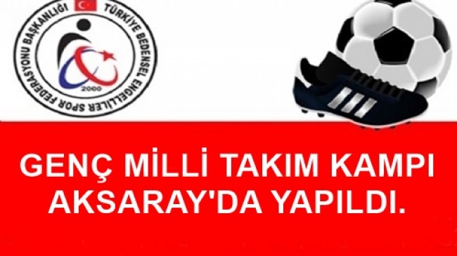 GENÇ MİLLİ TAKIM KAMPI AKSARAY’DA YAPILDI.
