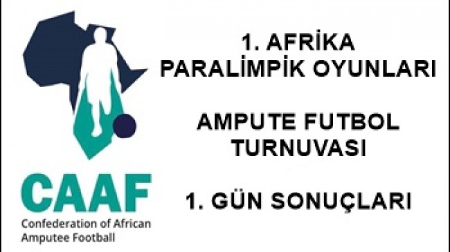 AFRİKA AMPUTE FUTBOL TURNUVASINDA 1. GÜN